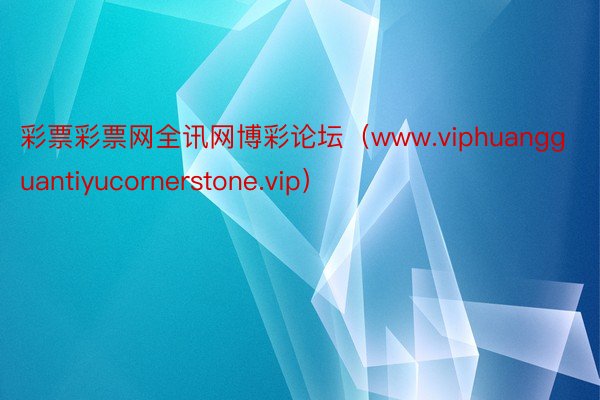 彩票彩票网全讯网博彩论坛（www.viphuangguantiyucornerstone.vip）